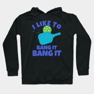 I Like To Bang It Bang It Pickleball Hoodie